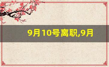 9月10号离职,9月社保公司交吗_员工14号离职,社保还交么