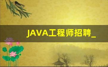 JAVA工程师招聘_2023年计算机招聘