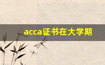 acca证书在大学期间能考下来吗_会计最吃香的三种证书