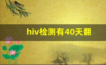 hiv检测有40天翻车的嘛