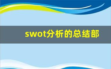 swot分析的总结部分怎么写_会计专业swot大学生个人分析