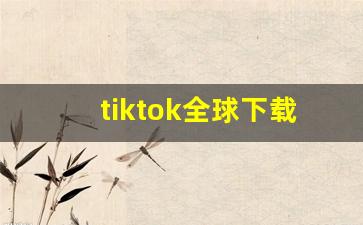 tiktok全球下载量