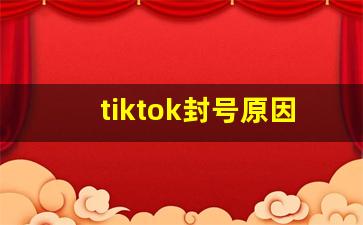 tiktok封号原因_tiktok用什么网络才能看