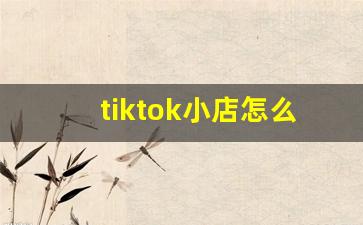 tiktok小店怎么开通_tiktok跨境小店怎么开通