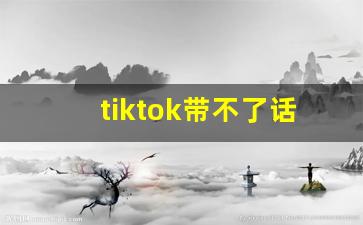 tiktok带不了话题