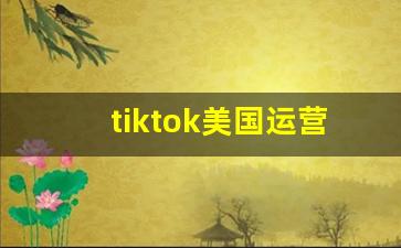 tiktok美国运营