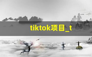 tiktok项目_tiktok翻墙破解版无限制