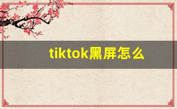 tiktok黑屏怎么解决苹果_国内打开TikTok黑屏