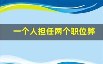 一个人担任两个职位弊端_领导让你一人兼两职怎么办