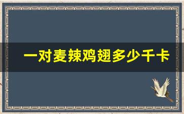 一对麦辣鸡翅多少千卡_麦当劳食物热量表