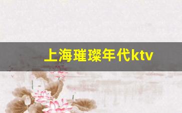 上海璀璨年代ktv