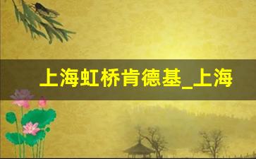 上海虹桥肯德基_上海有几家肯德基