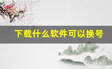 下载什么软件可以换号码打电话_换不同电话号码软件