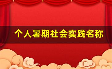 个人暑期社会实践名称_社会实践名字大全