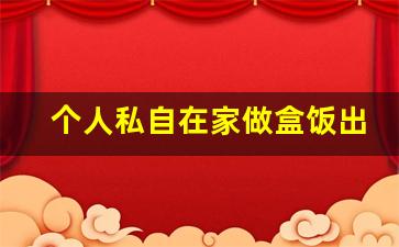 个人私自在家做盒饭出售_卖快餐盒饭的技巧