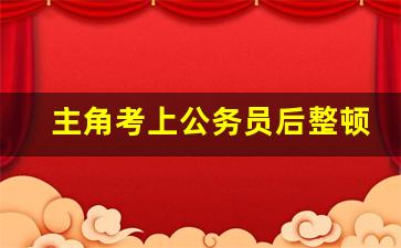 主角考上公务员后整顿娱乐圈_豪门太太考公上岸的小说