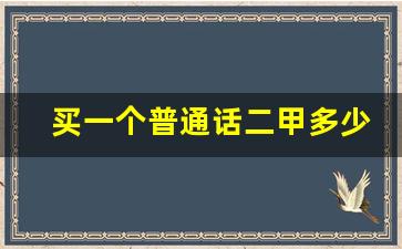 买一个普通话二甲多少钱