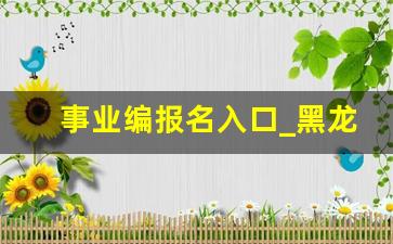 事业编报名入口_黑龙江省双鸭山市事业编