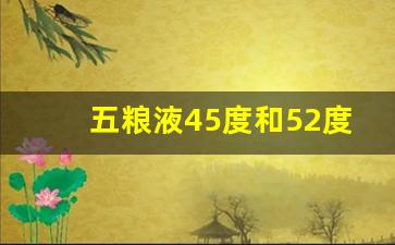 五粮液45度和52度哪个贵