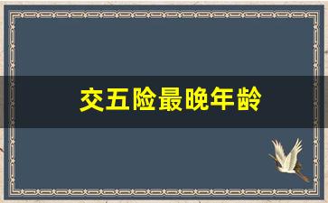 交五险最晚年龄