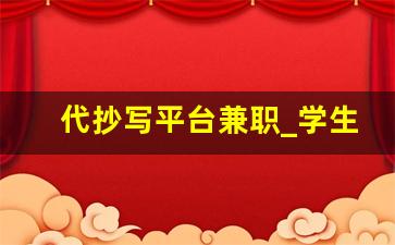 代抄写平台兼职_学生打字赚钱一单一结