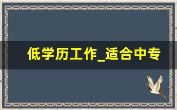 低学历工作_适合中专生的工作