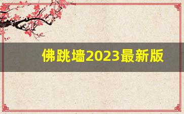 佛跳墙2023最新版_免费的翻外墙app下载