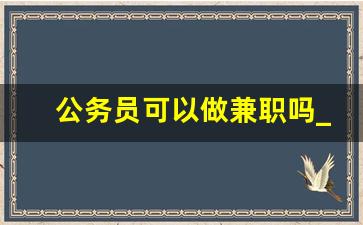 公务员可以做兼职吗_公务员兼职的规定有哪些