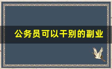 公务员可以干别的副业嘛