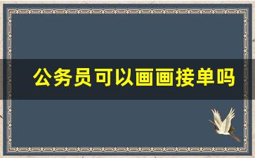 公务员可以画画接单吗_公务员可以当网红赚钱吗