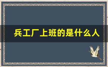 兵工厂上班的是什么人