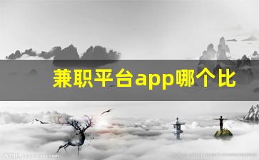 兼职平台app哪个比较好_做兼职的软件有哪些