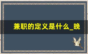 兼职的定义是什么_晚上下班适合干的副业