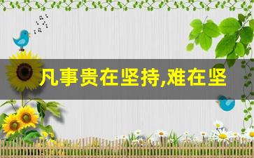 凡事贵在坚持,难在坚持,成在坚持_所有的坚持和努力都不会被辜负