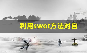 利用swot方法对自我进行评估_个人SWOT模型范文