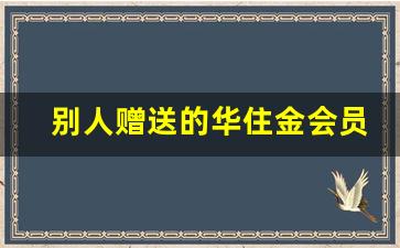 别人赠送的华住金会员如何激活