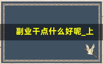 副业干点什么好呢_上班族可以做兼职吗