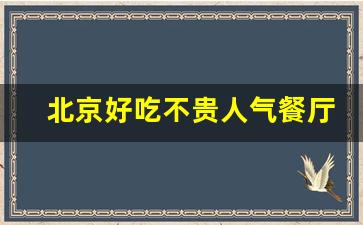 北京好吃不贵人气餐厅_北京最火的50家餐厅