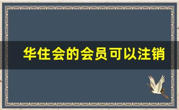 华住会的会员可以注销吗_华住注销会员冷却期多久