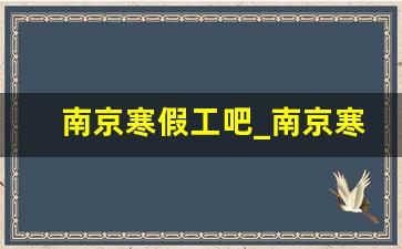 南京寒假工吧_南京寒假工包住奶茶店