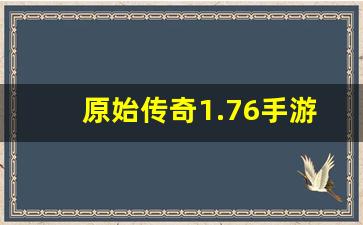 原始传奇1.76手游官方网站_1.80星王合击手游