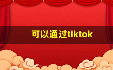 可以通过tiktok赚钱吗