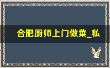 合肥厨师上门做菜_私厨上门做饭