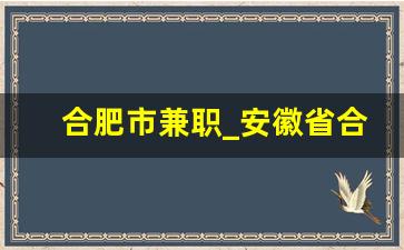 合肥市兼职_安徽省合肥市庐阳区兼职