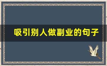 吸引别人做副业的句子_兼职要怎么发圈才动人