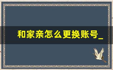 和家亲怎么更换账号_和家亲可以回看多久以前的录像