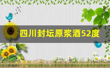 四川封坛原浆酒52度价格表