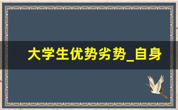 大学生优势劣势_自身劣势大学生