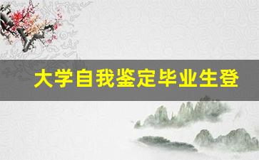 大学自我鉴定毕业生登记表500字_学生学年鉴定表个人总结