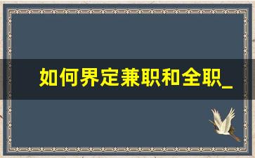 如何界定兼职和全职_兼职好还是全职好